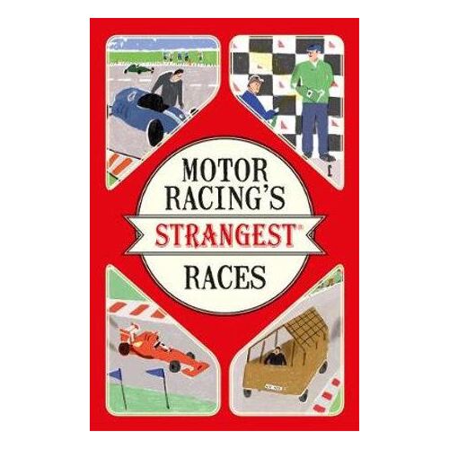 Motor Racing's Strangest Races: Extraordinary but True Stories from over a Century of Motor Racing