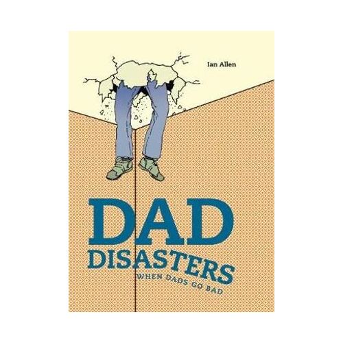 Dad Disasters: When Dads Go Bad