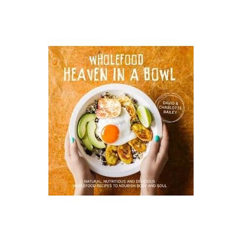 Wholefood Heaven in a Bowl: Naturally Healthy Food From Around the World