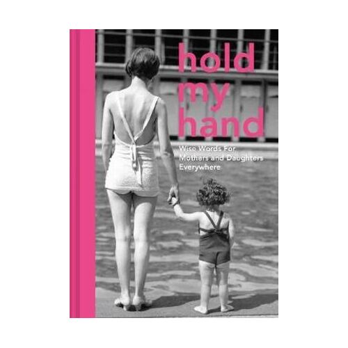 Hold My Hand: Wise Words For Mothers And Daughters