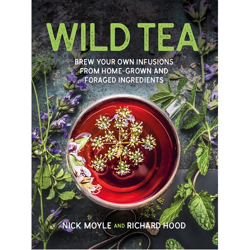 Wild Tea: Brew Your Own Infusions from Home-grown and Foraged Ingredients