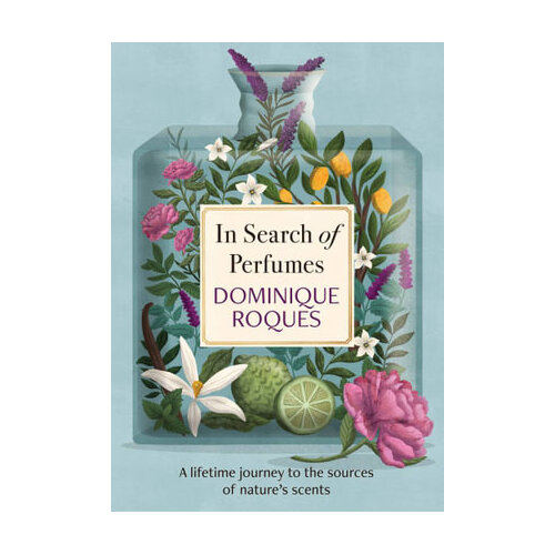 In Search of Perfumes: A lifetime journey to the sources of nature's scents