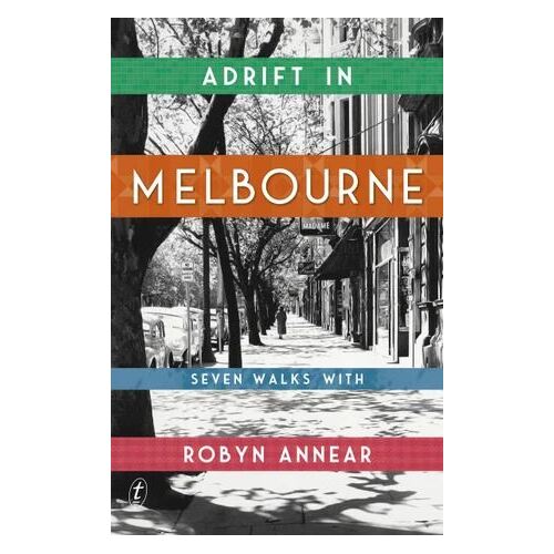 Adrift in Melbourne: Seven Walks with Robyn Annear