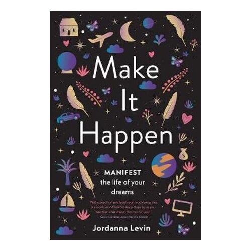 Make It Happen: Manifest the Life of Your Dreams