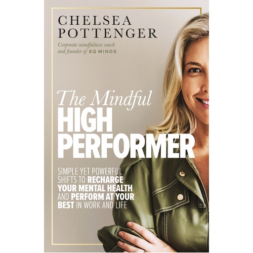 Mindful High Performer, The: Simple yet powerful shifts to recharge your mental health and perform at your best in work and life