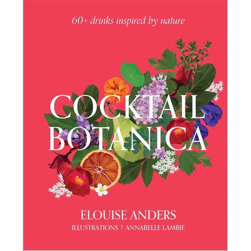 Cocktail Botanica: 60+ drinks inspired by nature