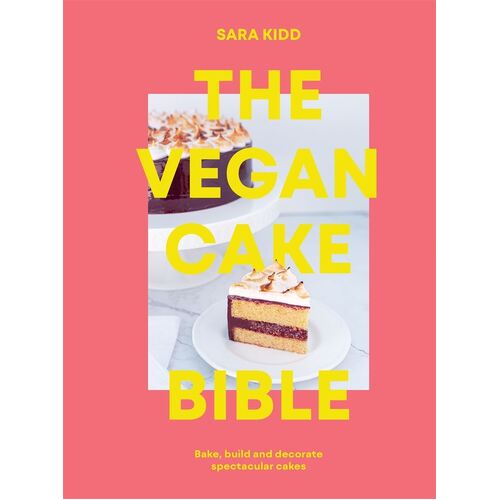 Vegan Cake Bible, The: Bake, build and decorate spectacular vegan cakes