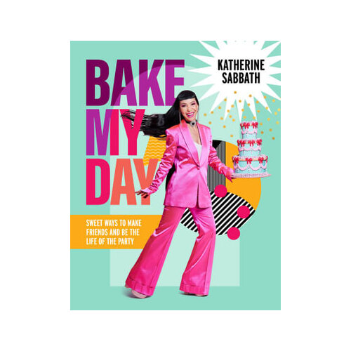 Bake My Day: Sweet ways to make friends and be the life of the party