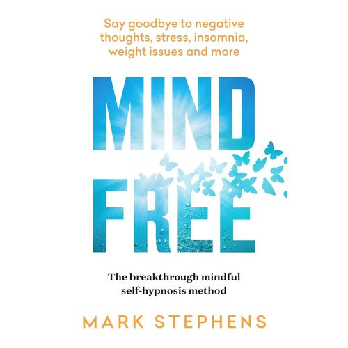 Mind Free: Say goodbye to negative thoughts, stress, insomnia, weight issues and more