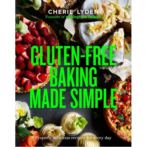 Gluten-Free Baking Made Simple: Properly delicious recipes for every day
