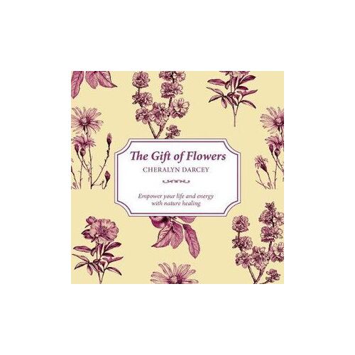 The Gift of Flowers: Empower your life and energy with nature healing