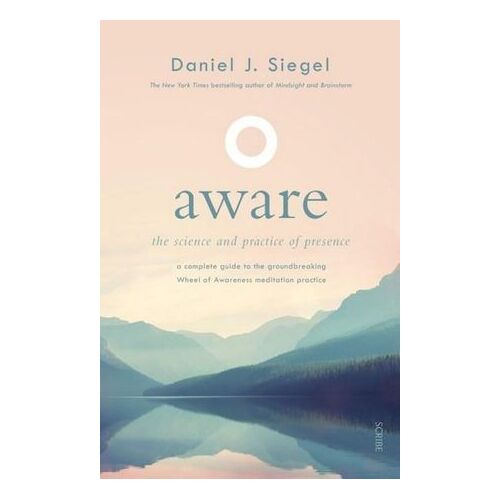 Aware: The Science and Practice of Presence A Complete Guide to the Groundbreaking Wheel of Awareness Meditation Practice