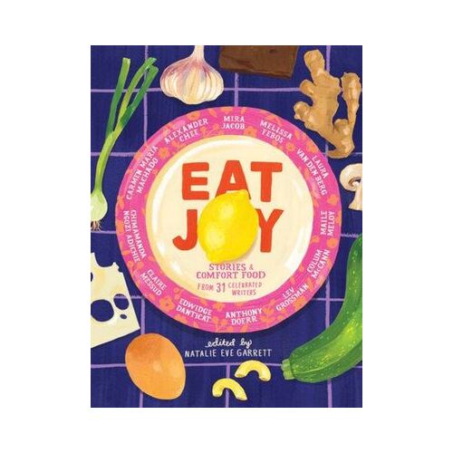 Eat Joy: Stories & Comfort Food from 31 Celebrated Writers