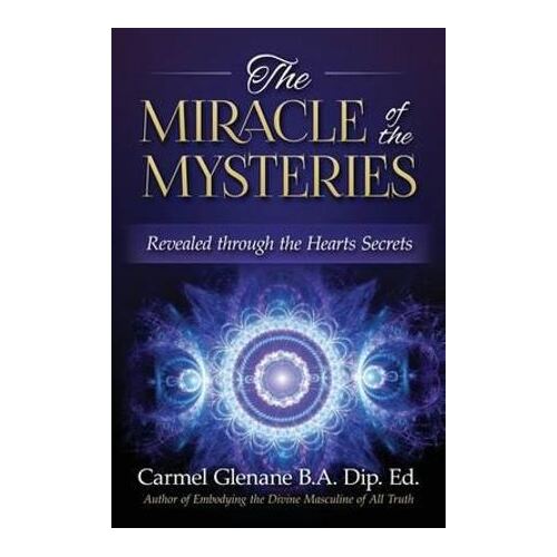 Miracle of the Mysteries, The: Revealed Through the Hearts Secrets