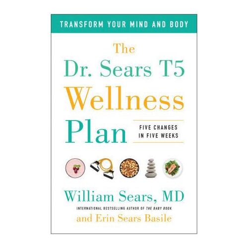 Dr. Sears T5 Wellness Plan, The: Transform Your Mind and Body, Five Changes in Five Weeks