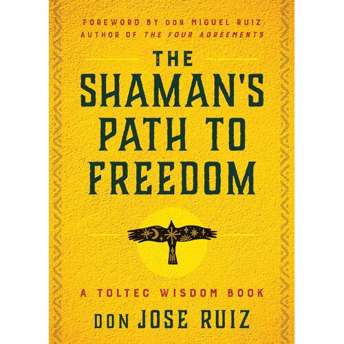 Shaman's Path to Freedom, The: A Toltec Wisdom Book