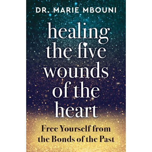 Healing the Five Wounds of the Heart: Free Yourself from the Bonds of the Past