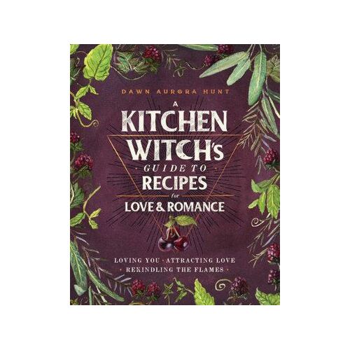 A Kitchen Witch's Guide to Recipes for Love & Romance