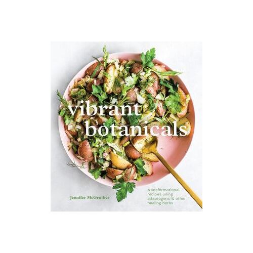 Vibrant Botanicals: Transformational Recipes Using Adaptogens and Other Healing Herbs: A Cookbook
