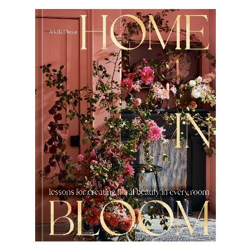 Home in Bloom: Lessons for Creating Floral Beauty in Every Room