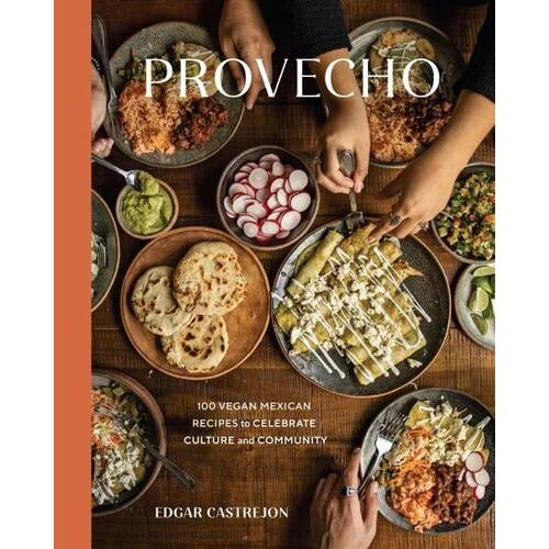 Provecho: 100 Vegan Mexican Recipes to Celebrate Culture and Community: A Cookbook
