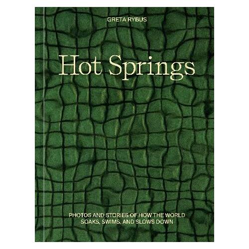 Hot Springs: Photos and Stories of How the World Soaks, Swims, and Slows Down