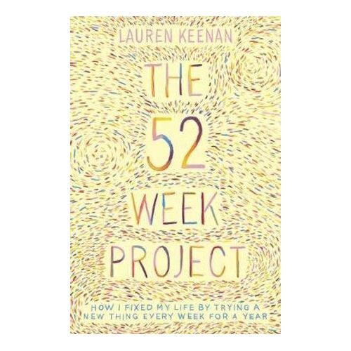 The 52 Week Project: How I fixed my life by trying a new thing every week for a year