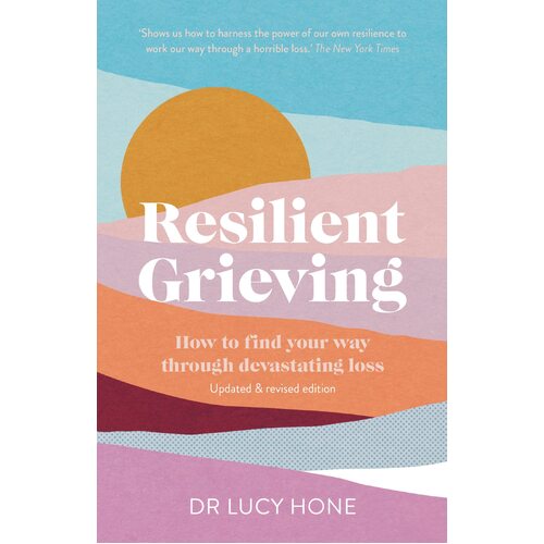 Resilient Grieving: How to find your way through devastating loss