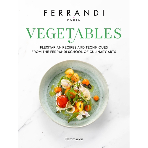 Vegetables: Flexitarian Recipes and Techniques from the Ferrandi School of Culinary Arts