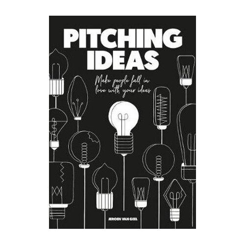 Pitching Ideas: Make People Fall in Love with Your Ideas